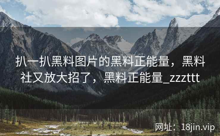 扒一扒黑料图片的黑料正能量，黑料社又放大招了，黑料正能量_zzzttt