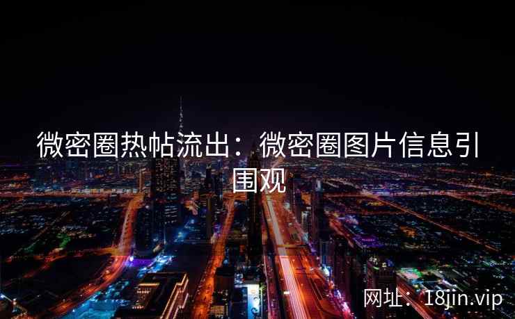 微密圈热帖流出：微密圈图片信息引围观